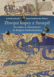 Okładka książki Zbrojni kupcy z Szurpił Na szlaku ze Skandynawii do Bułgarii Nadwołżańskiej