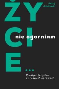 Okładka książki Życie nie ogarniam. Prostym językiem o trudnych sprawach