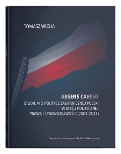 Okładka książki Absens carens. Studium o polityce zagranicznej Polski w myśli politycznej Prawa i Sprawiedliwości (2001-2011)