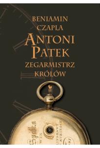 Okładka książki Antoni Patek. Zegarmistrz królów. Śladami życia