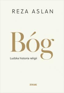 Bóg. Ludzka historia religii. Autor: Reza Aslan. Multiszop.pl Okładka książki Bóg. Ludzka historia religii