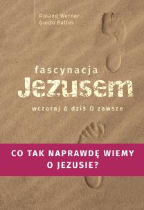 Fascynacje Jezusem Wczoraj dziś zawsze. Autor: Werner Roland, Baltes Guido. Multiszop.pl Okładka książki Fascynacje Jezusem Wczoraj dziś zawsze