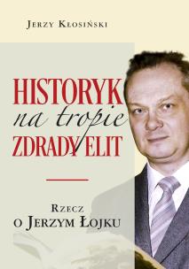 Okładka książki Historyk na tropie zdrady elit. Rzecz o J. Łojku