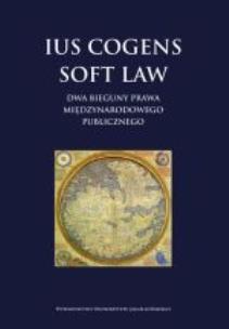 Okładka książki Ius cogens soft law. Dwa bieguny prawa międzynarodowego publicznego