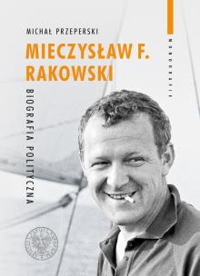 Okładka książki Mieczysław F. Rakowski. Biografia polityczna