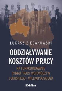 Okładka książki Oddziaływanie kosztów pracy na funkcjonowanie rynku pracy województw lubuskiego i wielkopolskiego