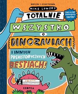 Totalnie wszystko o dinozaurach. Autor: Mike Lowery. Multiszop.pl Okładka książki Totalnie wszystko o dinozaurach