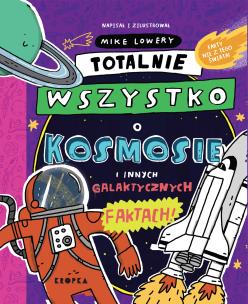 Totalnie wszystko o kosmosie. Autor: Mike Lowery. Multiszop.pl Okładka książki Totalnie wszystko o kosmosie