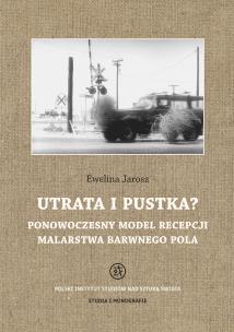 Utrata i pustka? Ponowoczesny model recepcji malarstwa barwnego pola. Autor: Jarosz Ewelina. Multiszop.pl Okładka książki Utrata i pustka? Ponowoczesny model recepcji malarstwa barwnego pola