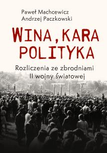 Wina, kara, polityka. Autor: Machcewicz Paweł, Andrzej Paczkowski (red.). Multiszop.pl Okładka książki Wina, kara, polityka