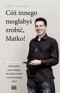 Cóż innego mogłabyś zrobić, Matko!. Autor: Erzsi Sándor. Multiszop.pl Okładka książki Cóż innego mogłabyś zrobić, Matko!
