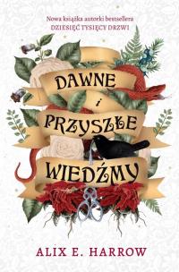 Dawne i przyszłe wiedźmy. Autor: E. Harrow Alix. Multiszop.pl Okładka książki Dawne i przyszłe wiedźmy