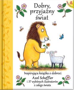 Dobry, przyjazny świat. Autor: Axel Scheffler Julia Donaldson. Multiszop.pl Okładka książki Dobry, przyjazny świat