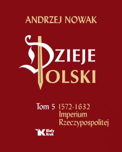 Dzieje Polski Tom 5 1572-1632 Imperium Rzeczypospolitej. Autor: Andrzej Nowak. Multiszop.pl Okładka książki Dzieje Polski Tom 5 1572-1632 Imperium Rzeczypospolitej