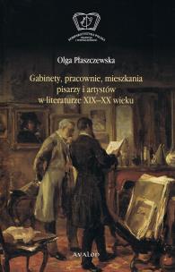 Okładka książki Gabinety, pracownie, mieszkania pisarzy i artystów w literaturze XIX i XX wieku
