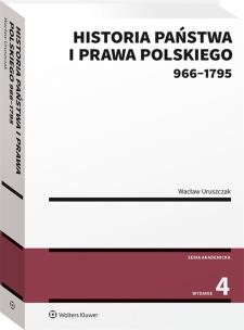 Historia państwa i prawa polskiego wyd.4 (966-1795). Autor: Uruszczak Wacław. Multiszop.pl Okładka książki Historia państwa i prawa polskiego wyd.4 (966-1795)