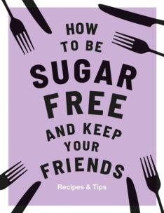 Okładka książki How to be Sugar Free and Keep Your Friends