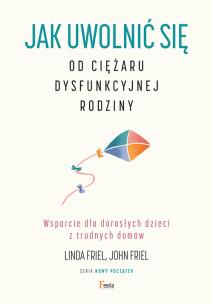 Okładka książki Jak uwolnić się od ciężaru dysfunkcyjnej rodziny. Wsparcie dla dorosłych dzieci z trudnych domów.