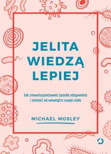Jelita wiedzą lepiej. Jak zrewolucjonizować sposób odżywiania i zmienić od wewnątrz swoje ciało. Autor: Michael Mosley. Multiszop.pl Okładka książki Jelita wiedzą lepiej. Jak zrewolucjonizować sposób odżywiania i zmienić od wewnątrz swoje ciało