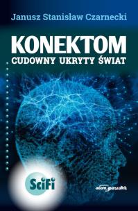 Konektom. Cudowny ukryty świat. Wydanie drugie poprawione. Autor: Czarnecki Janusz Stanisław. Multiszop.pl Okładka książki Konektom. Cudowny ukryty świat. Wydanie drugie poprawione