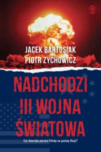 Nadchodzi III wojna światowa. Autor: Jacek Bartosiak, Piotr Zychowicz. Multiszop.pl Okładka książki Nadchodzi III wojna światowa