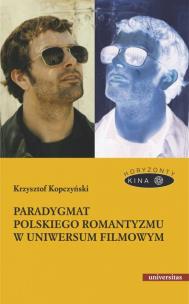 Paradygmat polskiego romantyzmu w uniwersum filmowym. Autor: Krzysztof Kopczyński. Multiszop.pl Okładka książki Paradygmat polskiego romantyzmu w uniwersum filmowym