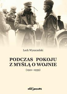 Okładka książki Podczas pokoju z myślą o wojnie (1921-1939)