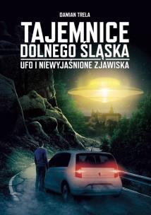 Okładka książki Tajemnice Dolnego Śląska. Ufo i niewyjaśnione...