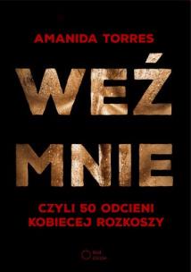 Okładka książki Weź mnie, czyli 50 odcieni kobiecej rozkoszy