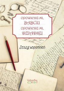 Okładka książki Zeszyt wspomnień. Opowiedz mi, babciu...