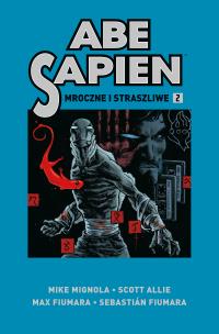 Okładka książki Abe Sapien T.2 Mroczne i straszliwe