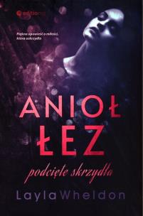 Anioł łez. Podcięte skrzydła. Autor: Layla Wheldon. Multiszop.pl Okładka książki Anioł łez. Podcięte skrzydła