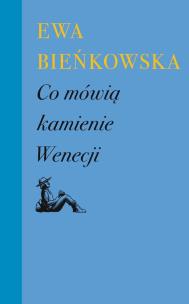 Co mówią kamienie Wenecji. Autor: Bieńkowska Ewa. Multiszop.pl Okładka książki Co mówią kamienie Wenecji