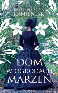Dom w ogrodach marzeń. Autor: Krystyna Zofia Kamieniak. Multiszop.pl Okładka książki Dom w ogrodach marzeń