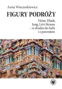 Okładka książki Figury podróży Hesse, Eliade, Jung, Levi-Strauss w drodze do Indii i z powrotem