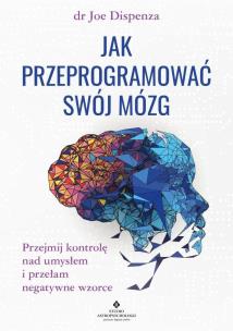 Jak przeprogramować swój mózg. Przejmij kontrolę nad umysłem i przełam negatywne wzorce (twarda opr.). Autor: Joe Dispenza. Multiszop.pl Okładka książki Jak przeprogramować swój mózg. Przejmij kontrolę nad umysłem i przełam negatywne wzorce (twarda opr.)