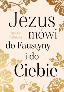 Jezus mówi do Faustyny i do Ciebie. Autor: Tassone Susan. Multiszop.pl Okładka książki Jezus mówi do Faustyny i do Ciebie
