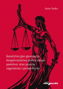 Okładka książki Konstytucyjne gwarancje bezpieczeństwa politycznego państwa stan prawny, zagrożenia i perspektywy