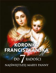 Koronka franciszkańska do siedmiu radości NMP. Autor: o.Teodor Knapczyk OFM. Multiszop.pl Okładka książki Koronka franciszkańska do siedmiu radości NMP