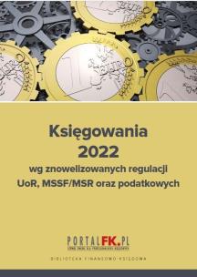 Okładka książki Księgowania 2022 wg znowelizowanych regulacji UOR, MSSF/MSR oraz podatkowych