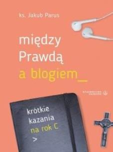 Okładka książki Między prawdą a blogiem. Krótkie kazania na rok C