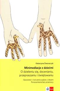 Okładka książki Minimediacje z dziećmi O dzieleniu się, docenianiu, przepraszaniu i świętowaniu Opowieści i ćwiczenia spójne z ideami Porozumienia bez przemocy