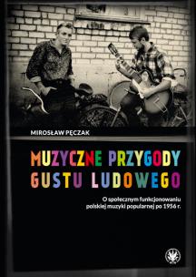 Okładka książki Muzyczne przygody gustu ludowego O społecznym funkcjonowaniu polskiej muzyki popularnej po 1956 r.