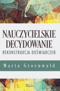 Okładka książki Nauczycielskie decydowanie