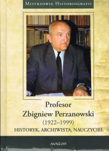 Okładka książki Profesor Zbigniew Perzanowski (1922-1999). Historyk, Archiwista, Nauczyciel