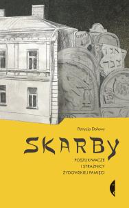 Skarby Poszukiwacze i strażnicy żydowskiej pamięci. Autor: Patrycja Dołowy. Multiszop.pl Okładka książki Skarby Poszukiwacze i strażnicy żydowskiej pamięci
