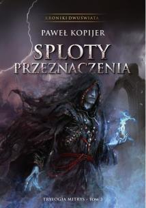 Sploty przeznaczenia. Kroniki Dwuświata. Tom III. Autor: Kopijer Paweł. Multiszop.pl Okładka książki Sploty przeznaczenia. Kroniki Dwuświata. Tom III