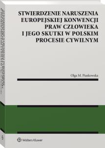 Stwierdzenie naruszenia Europejskiej Konwencji Praw Człowieka i jego skutki w polskim procesie cywilnym. Autor: Piaskowska Olga M.. Multiszop.pl Okładka książki Stwierdzenie naruszenia Europejskiej Konwencji Praw Człowieka i jego skutki w polskim procesie cywilnym