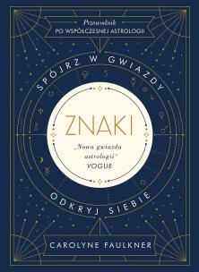 Znaki. Spójrz w gwiazdy, odkryj siebie. Autor: Faulkner Carolyne, Joanna Dziubińska. Multiszop.pl Okładka książki Znaki. Spójrz w gwiazdy, odkryj siebie