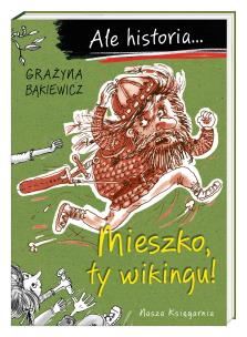 Okładka książki Ale historia... Mieszko, ty wikingu!